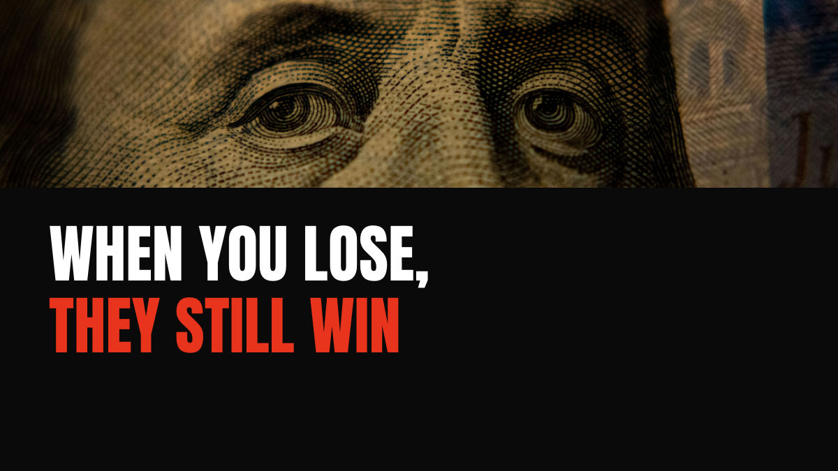 When You Lose, They Still Win